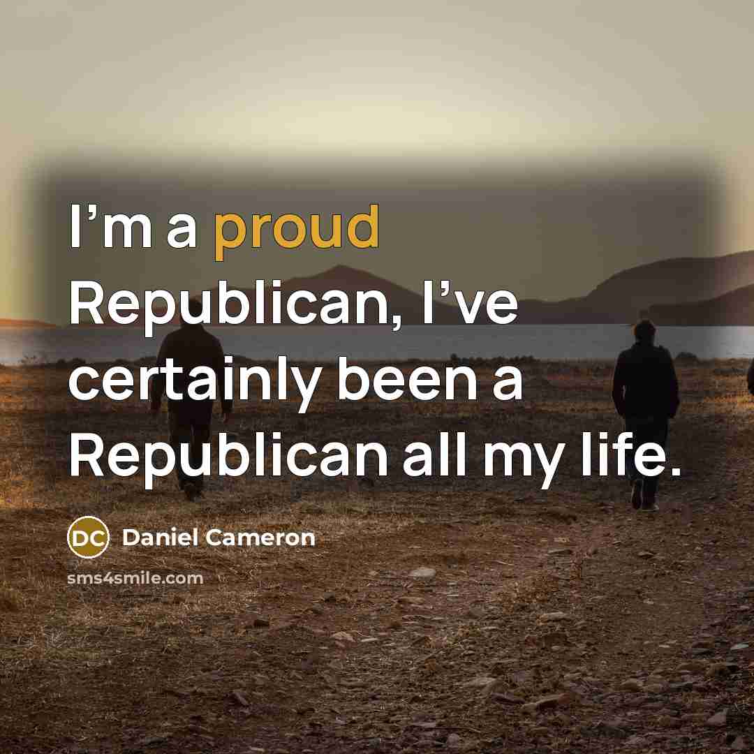 “I'm a proud Republican, I've certainly been a Republican all my life.” quote by Daniel Cameron