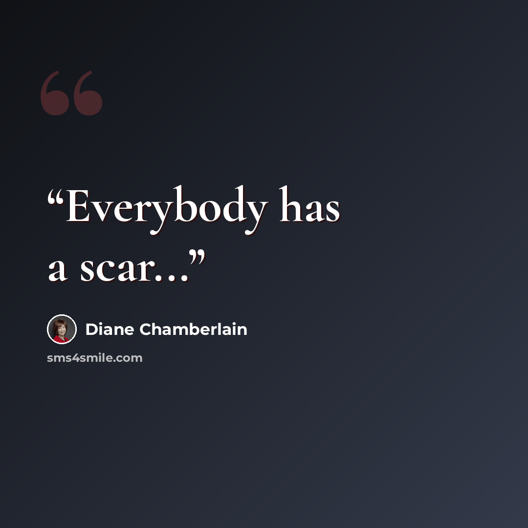 “Everybody has a scar...” quote by Diane Chamberlain