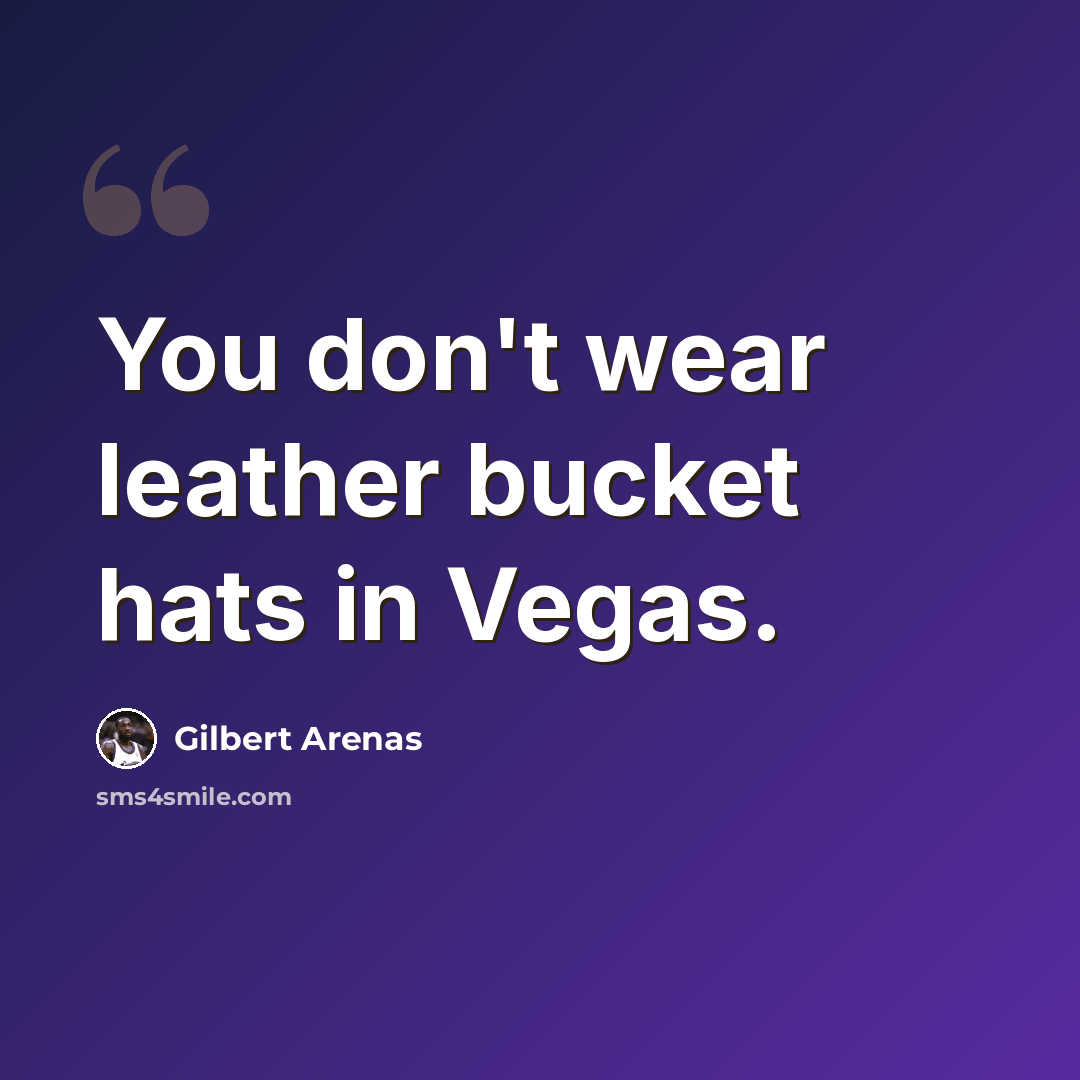 “You don't wear leather bucket hats in Vegas.” quote by Gilbert Arenas