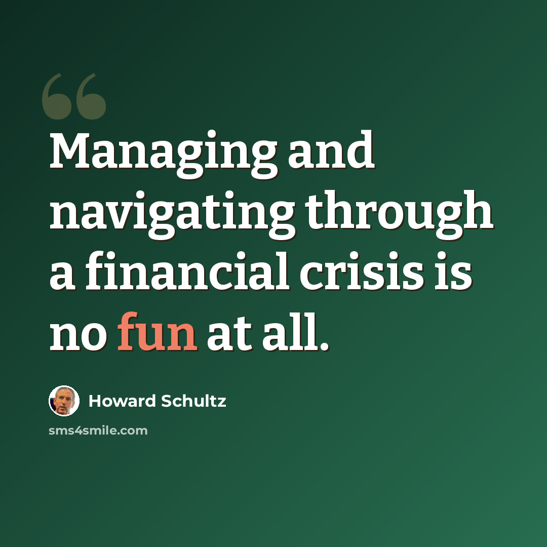 “Managing and navigating through a financial crisis is no fun at all.” quote by Howard Schultz