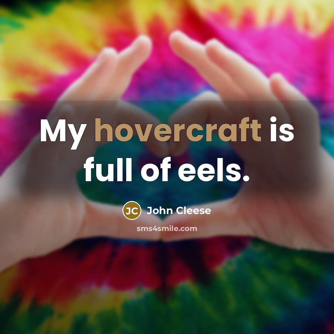 “My hovercraft is full of eels.” quote by John Cleese