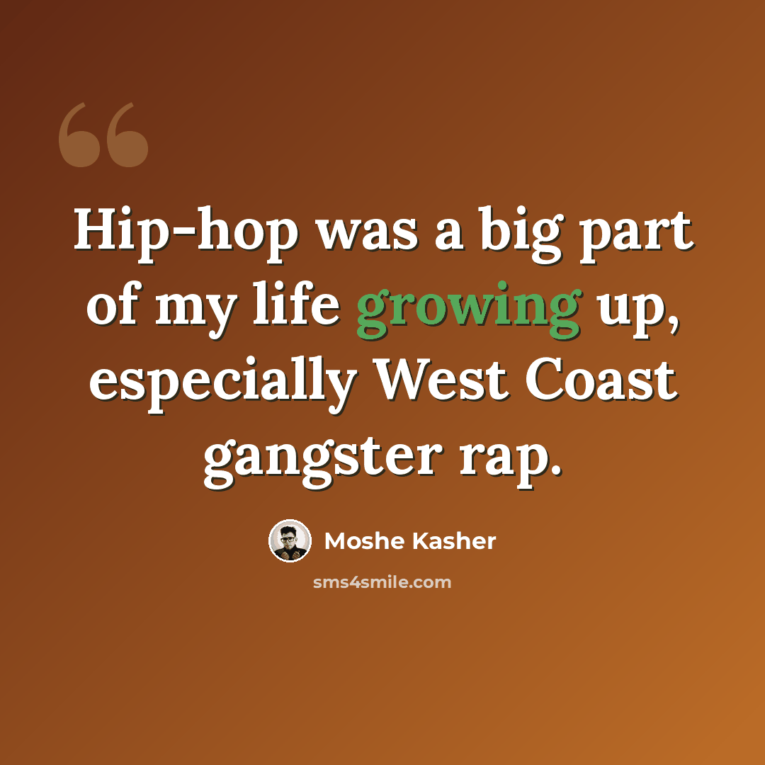 “Hip-hop was a big part of my life growing up, especially West Coast gangster rap.” quote by Moshe Kasher