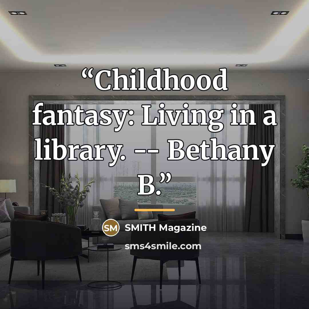 “Childhood fantasy: Living in a library. -- Bethany B.” quote by SMITH Magazine