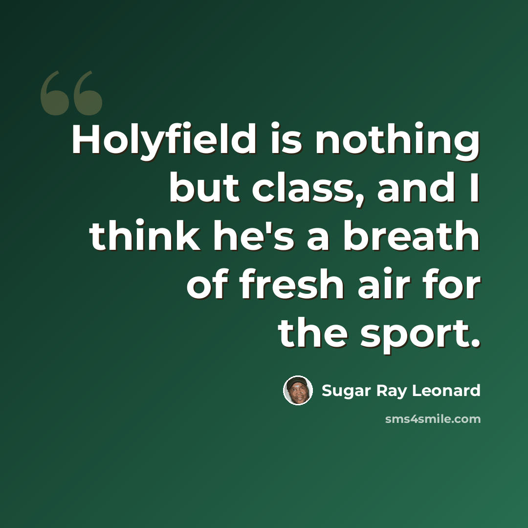 “Holyfield is nothing but class, and I think he's a breath of fresh air for the sport.” quote by Sugar Ray Leonard