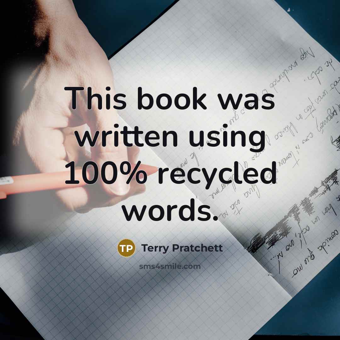 “This book was written using 100% recycled words.” quote by Terry Pratchett