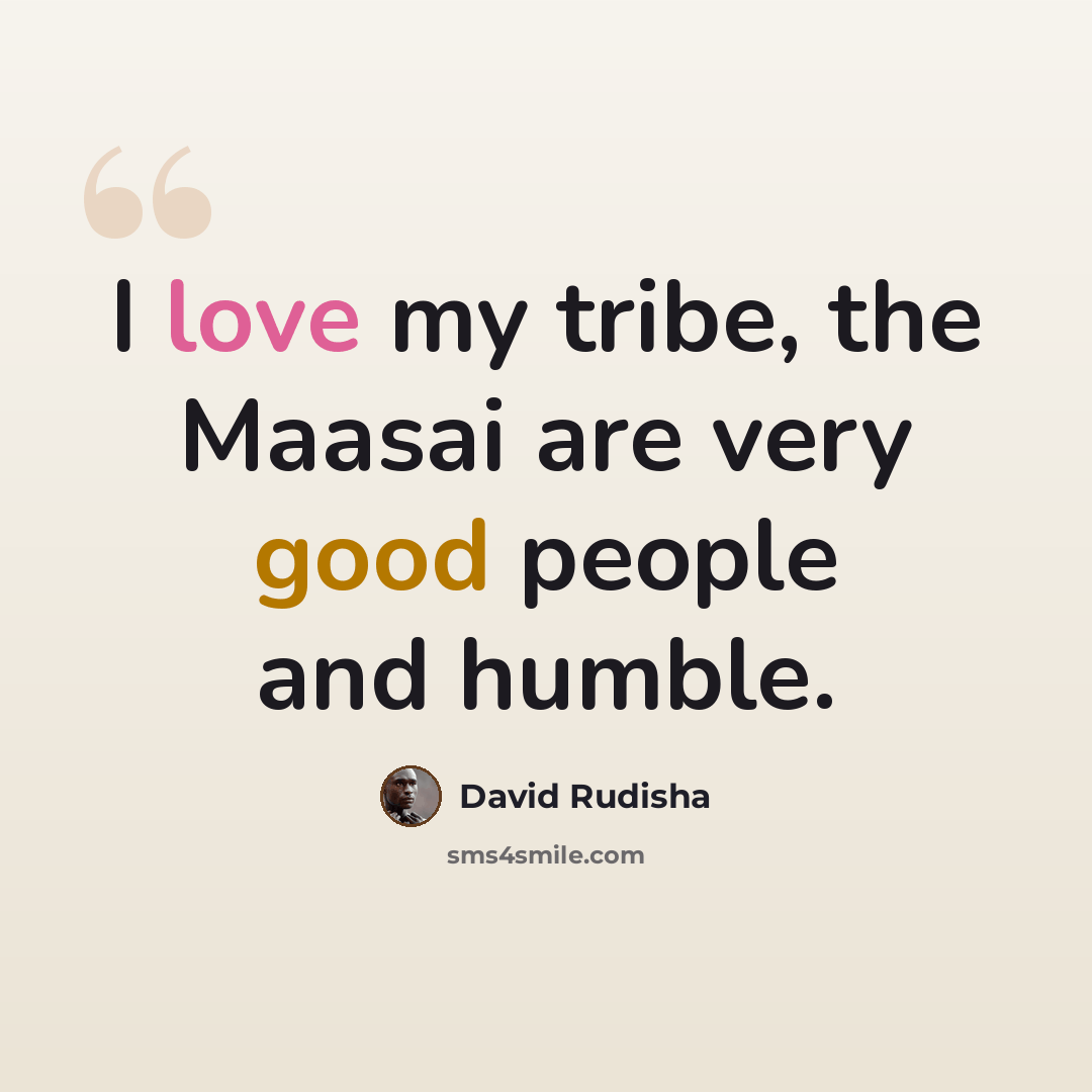 “I love my tribe, the Maasai are very good people and humble.” quote by David Rudisha