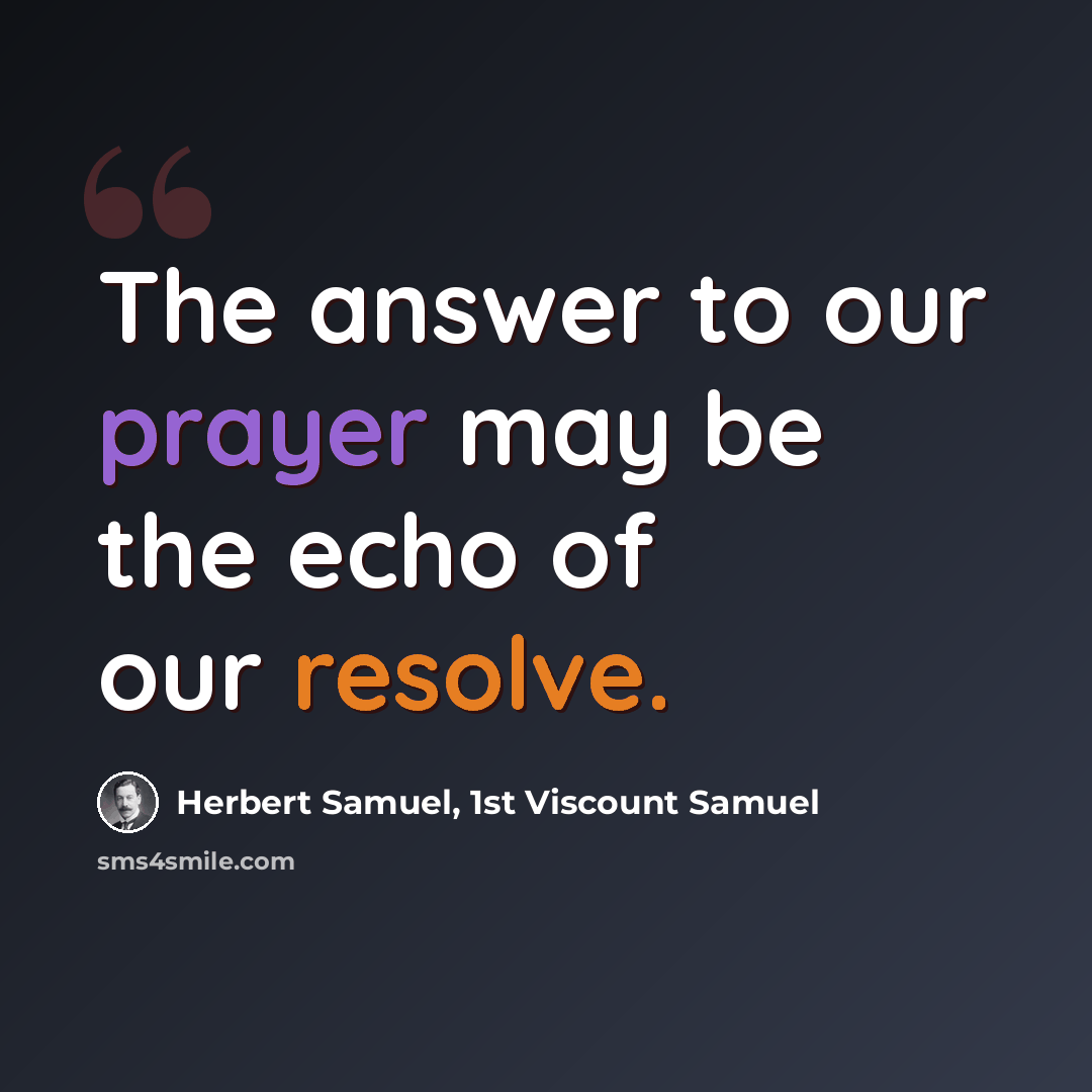 “The answer to our prayer may be the echo of our resolve.” quote by Herbert Samuel, 1st Viscount Samuel