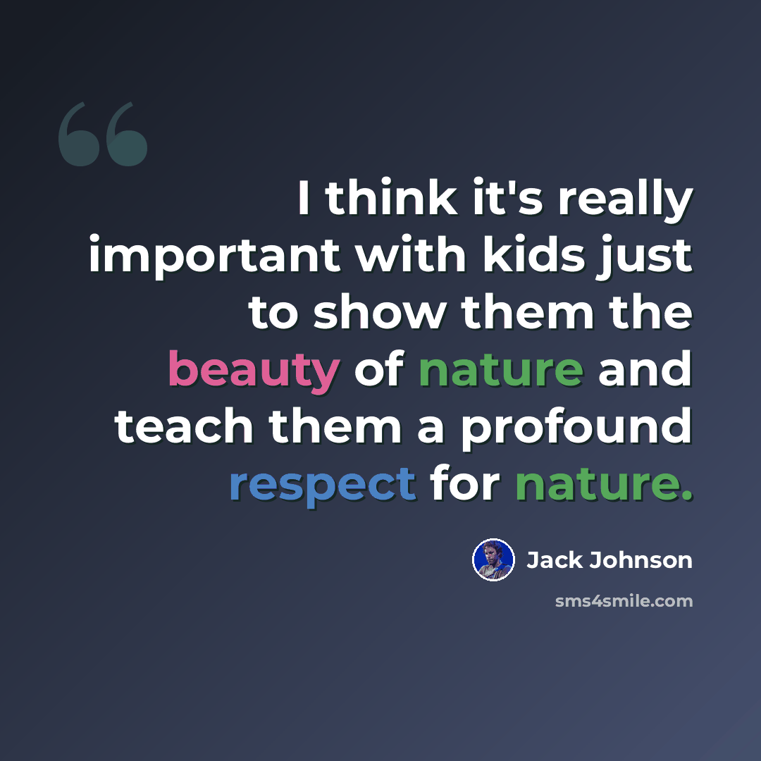 “I think it's really important with kids just to show them the beauty of nature and teach them a profound respect for nature.” quote by Jack Johnson