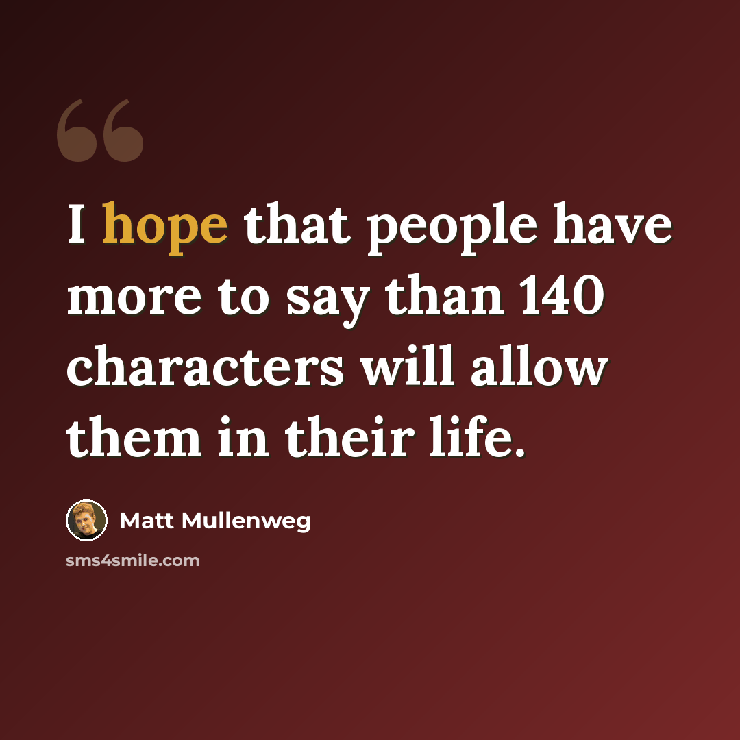 “I hope that people have more to say than 140 characters will allow them in their life.” quote by Matt Mullenweg