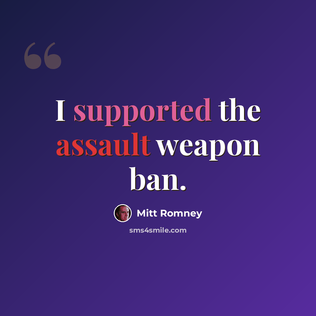 “I supported the assault weapon ban.” quote by Mitt Romney