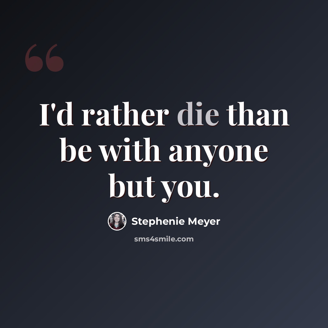 “I'd rather die than be with anyone but you.” quote by Stephenie Meyer