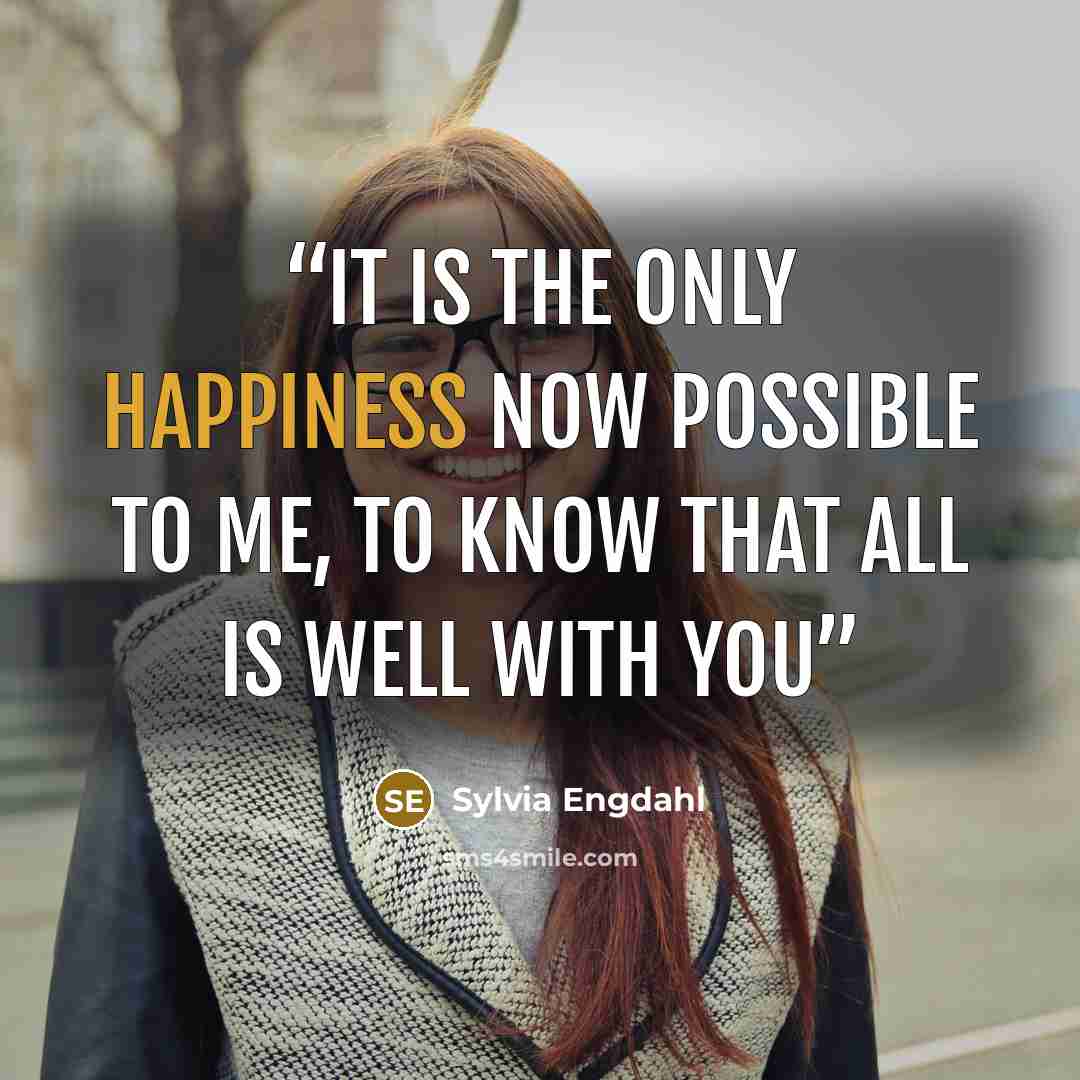 “It is the only happiness now possible to me, to know that all is well with you” quote by Sylvia Engdahl