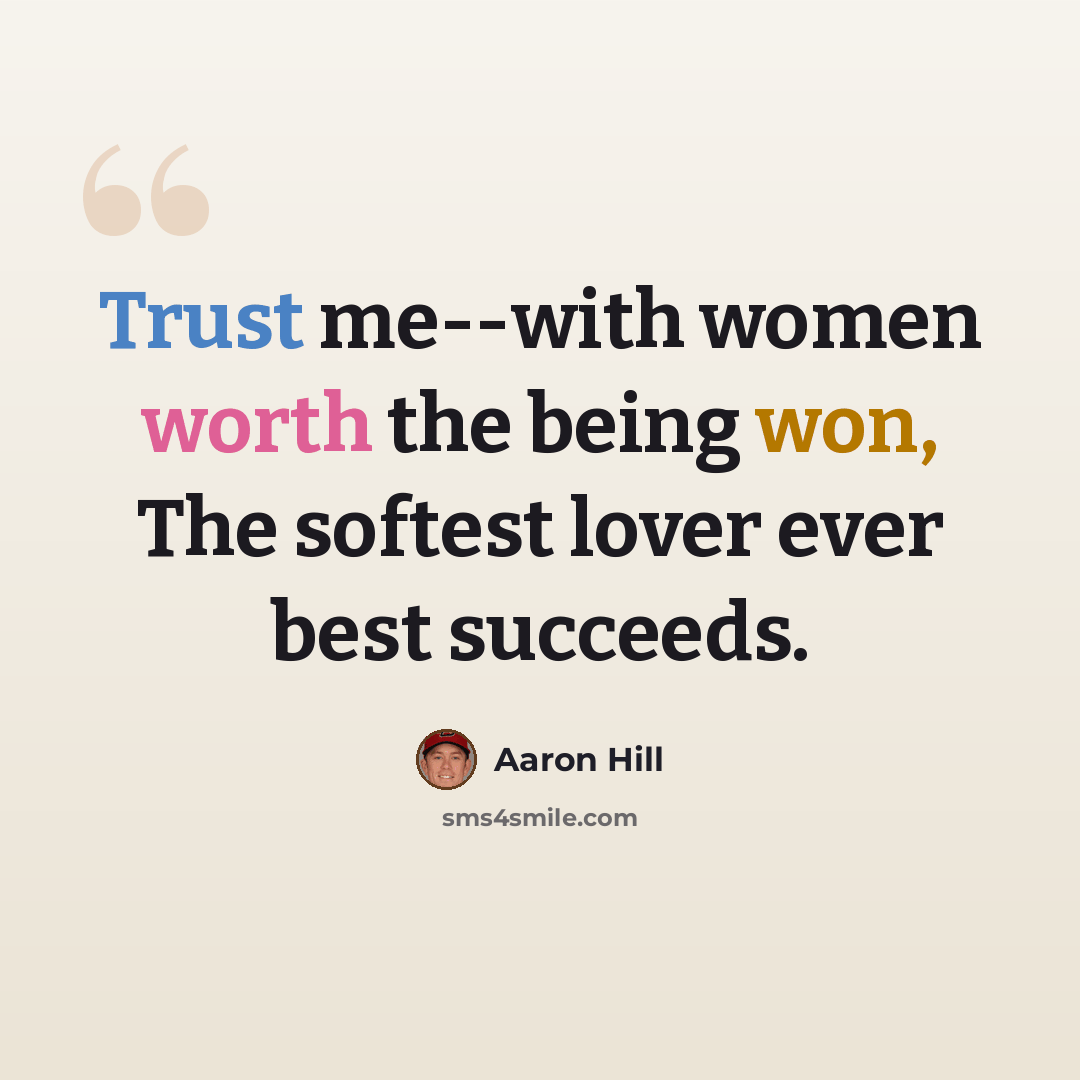 “Trust me--with women worth the being won, The softest lover ever best succeeds.” quote by Aaron Hill