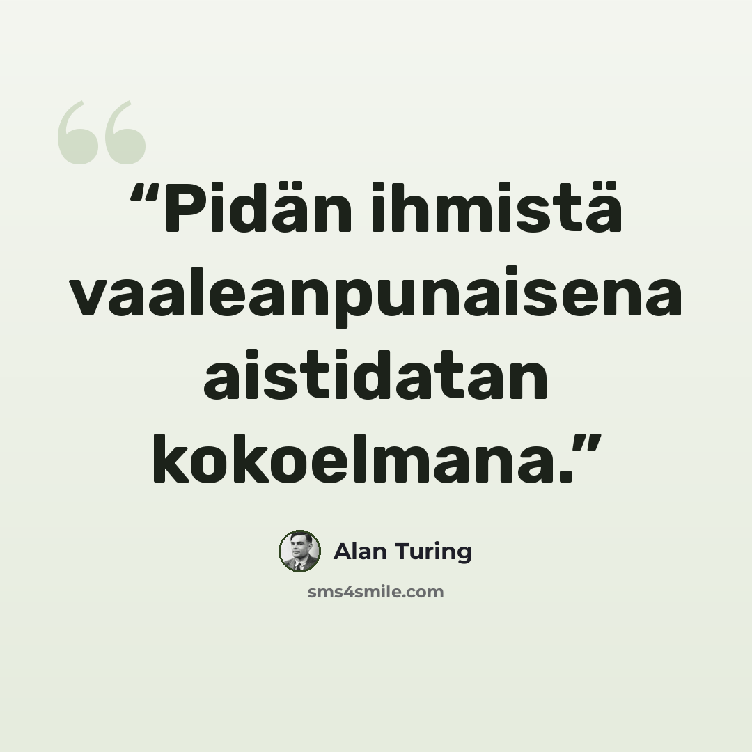 “Pidän ihmistä vaaleanpunaisena aistidatan kokoelmana.” quote by Alan Turing