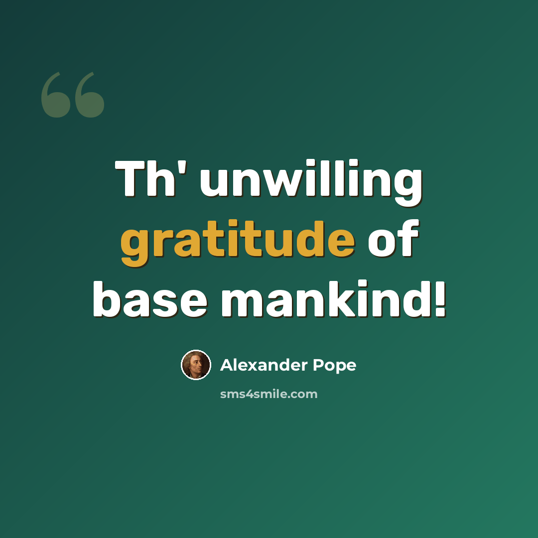 “Th' unwilling gratitude of base mankind!” quote by Alexander Pope