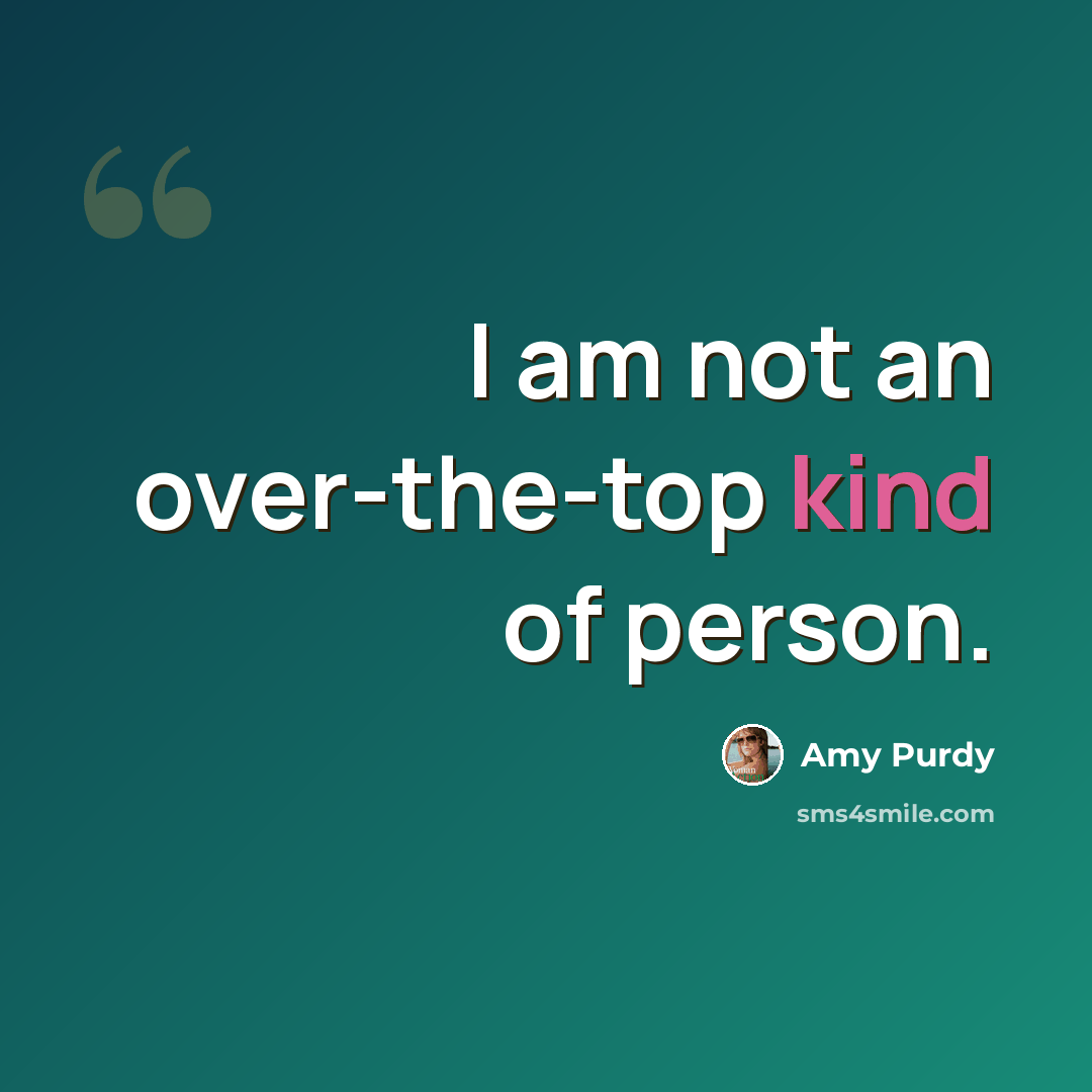 “I am not an over-the-top kind of person.” quote by Amy Purdy
