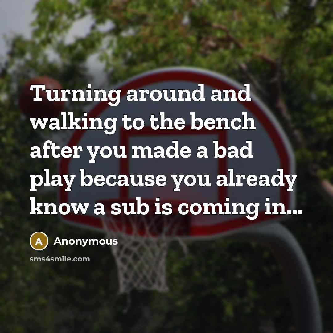 “Turning around and walking to the bench after you made a bad play because you already know a sub is coming in...” quote by Anonymous