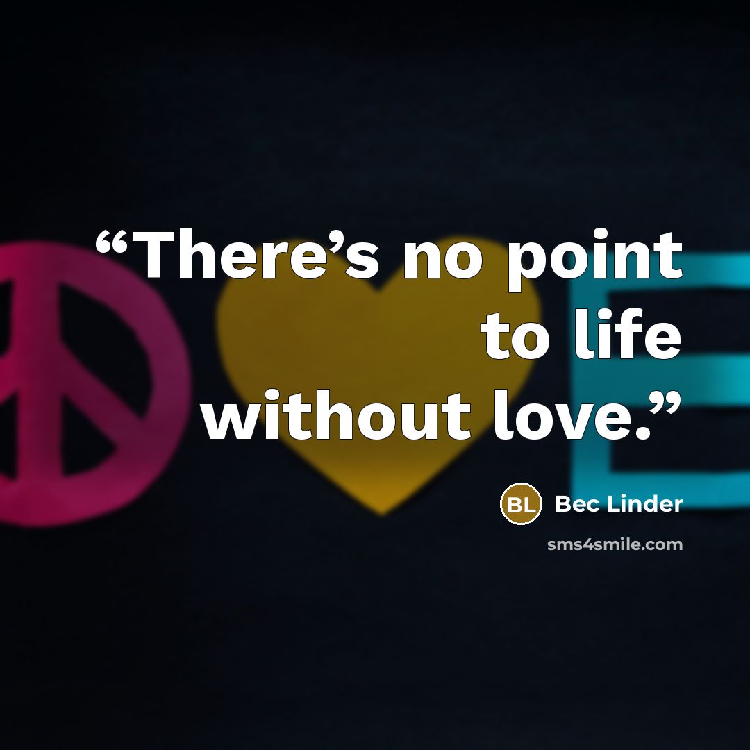 “There’s no point to life without love.” quote by Bec Linder