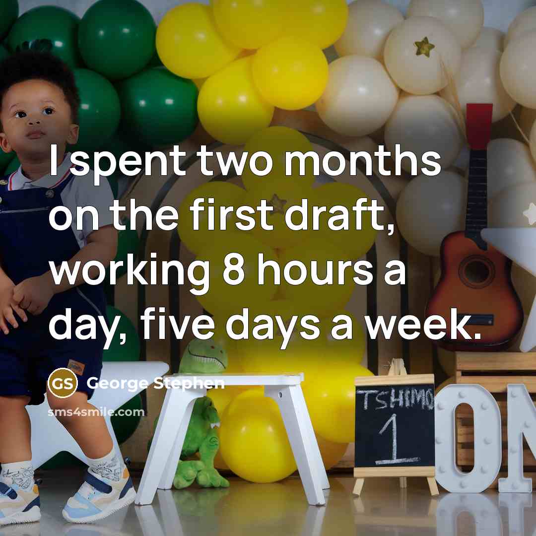 “I spent two months on the first draft, working 8 hours a day, five days a week.” quote by George Stephen