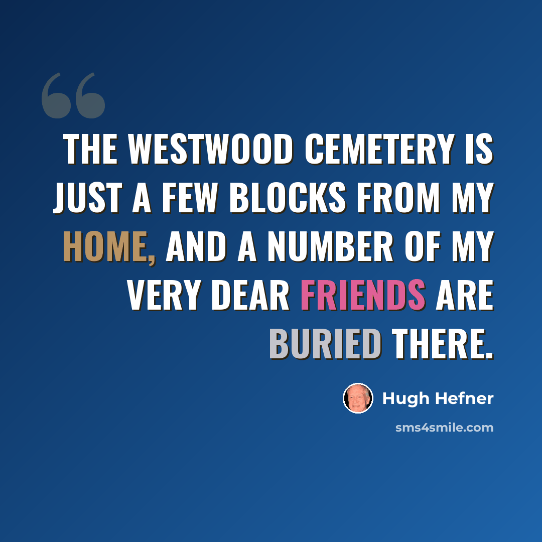 “The Westwood Cemetery is just a few blocks from my home, and a number of my very dear friends are buried there.” quote by Hugh Hefner