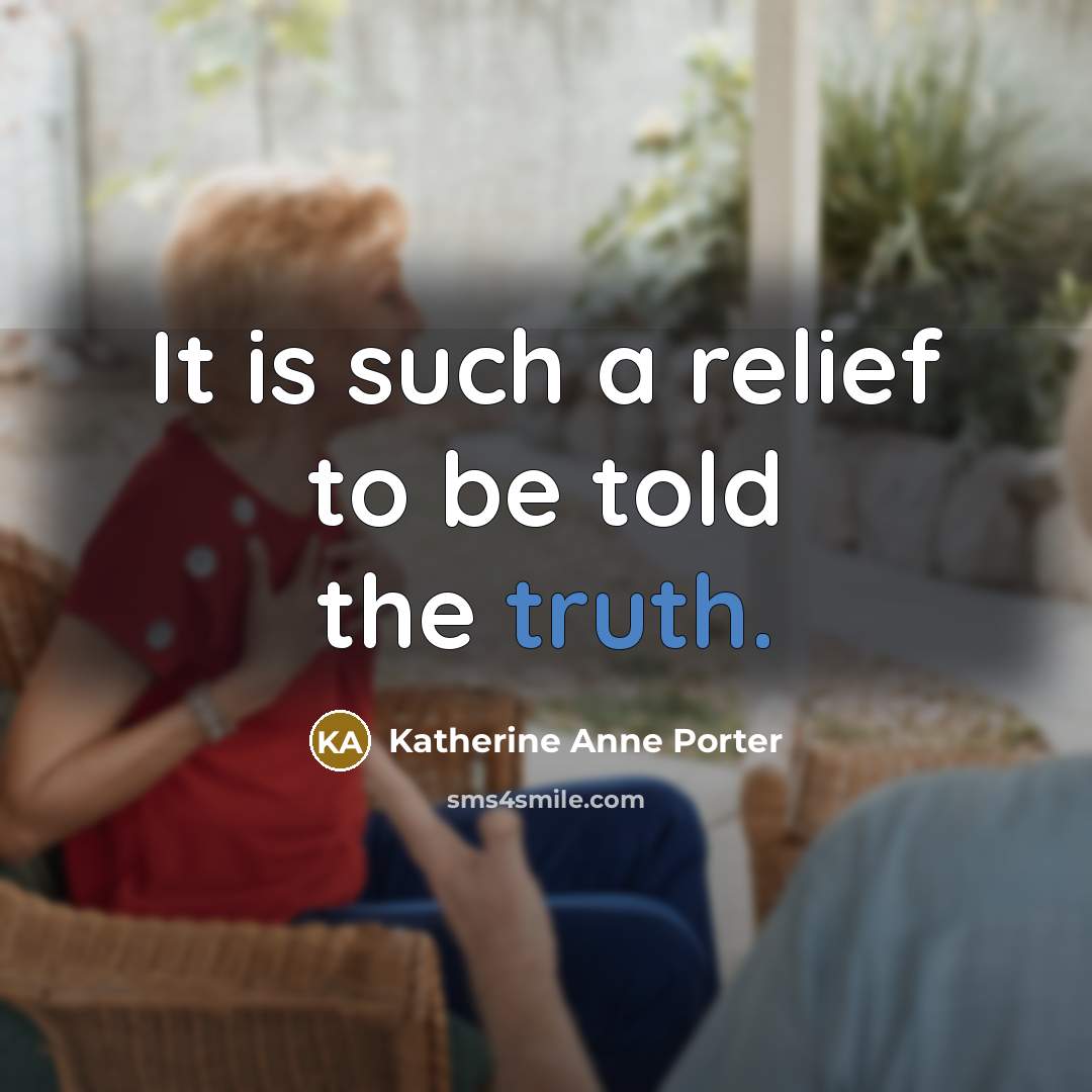 “It is such a relief to be told the truth.” quote by Katherine Anne Porter