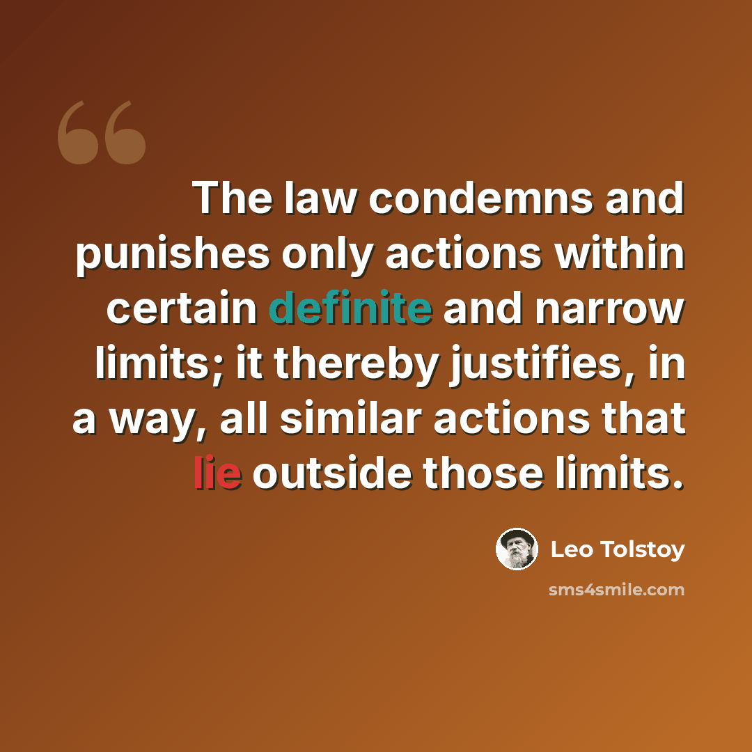 “The law condemns and punishes only actions within certain definite and narrow limits; it thereby justifies, in a way, all similar actions that lie outside those limits.” quote by Leo Tolstoy