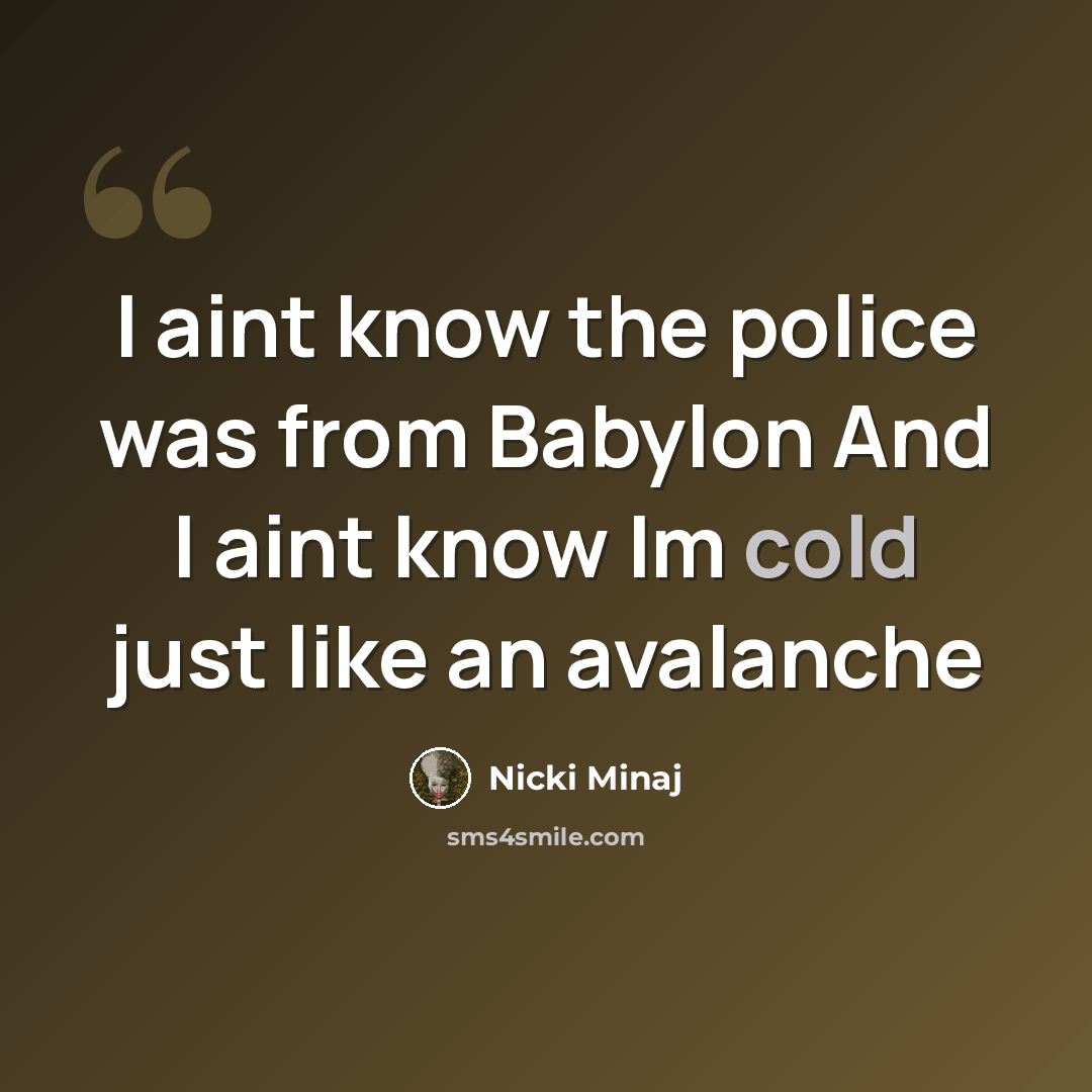 “I aint know the police was from Babylon And I aint know Im cold just like an avalanche” quote by Nicki Minaj