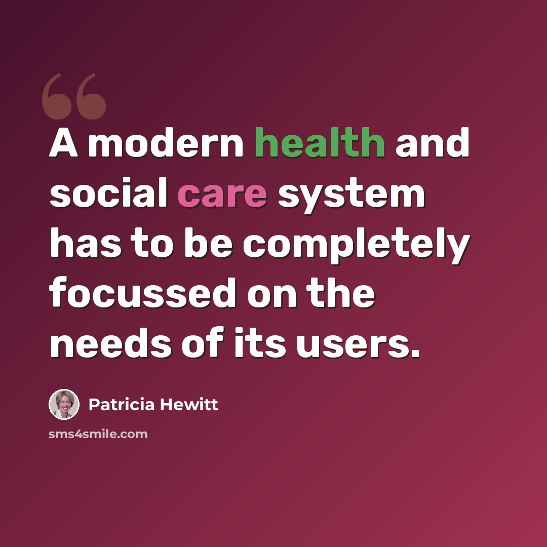 “A modern health and social care system has to be completely focussed on the needs of its users.” quote by Patricia Hewitt