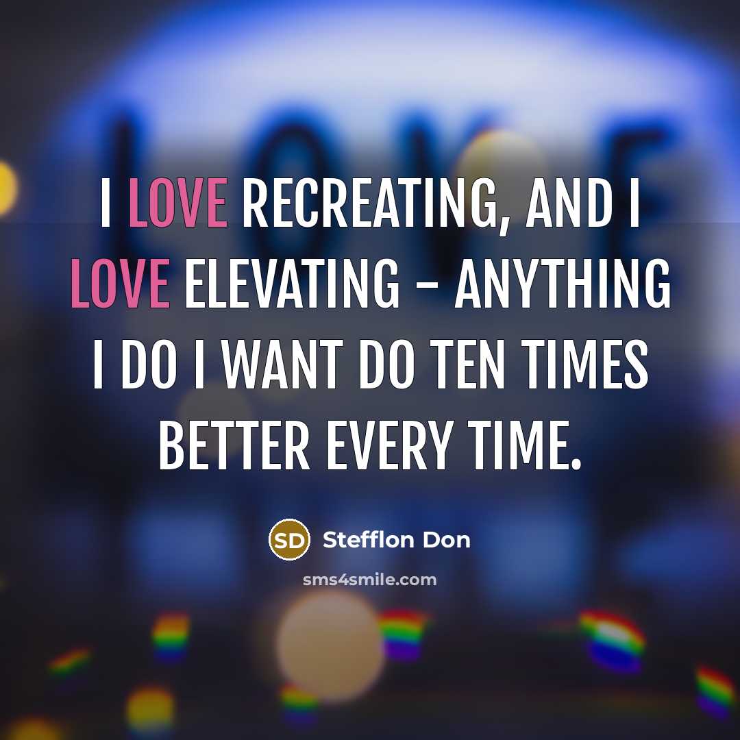 “I love recreating, and I love elevating - anything I do I want do ten times better every time.” quote by Stefflon Don