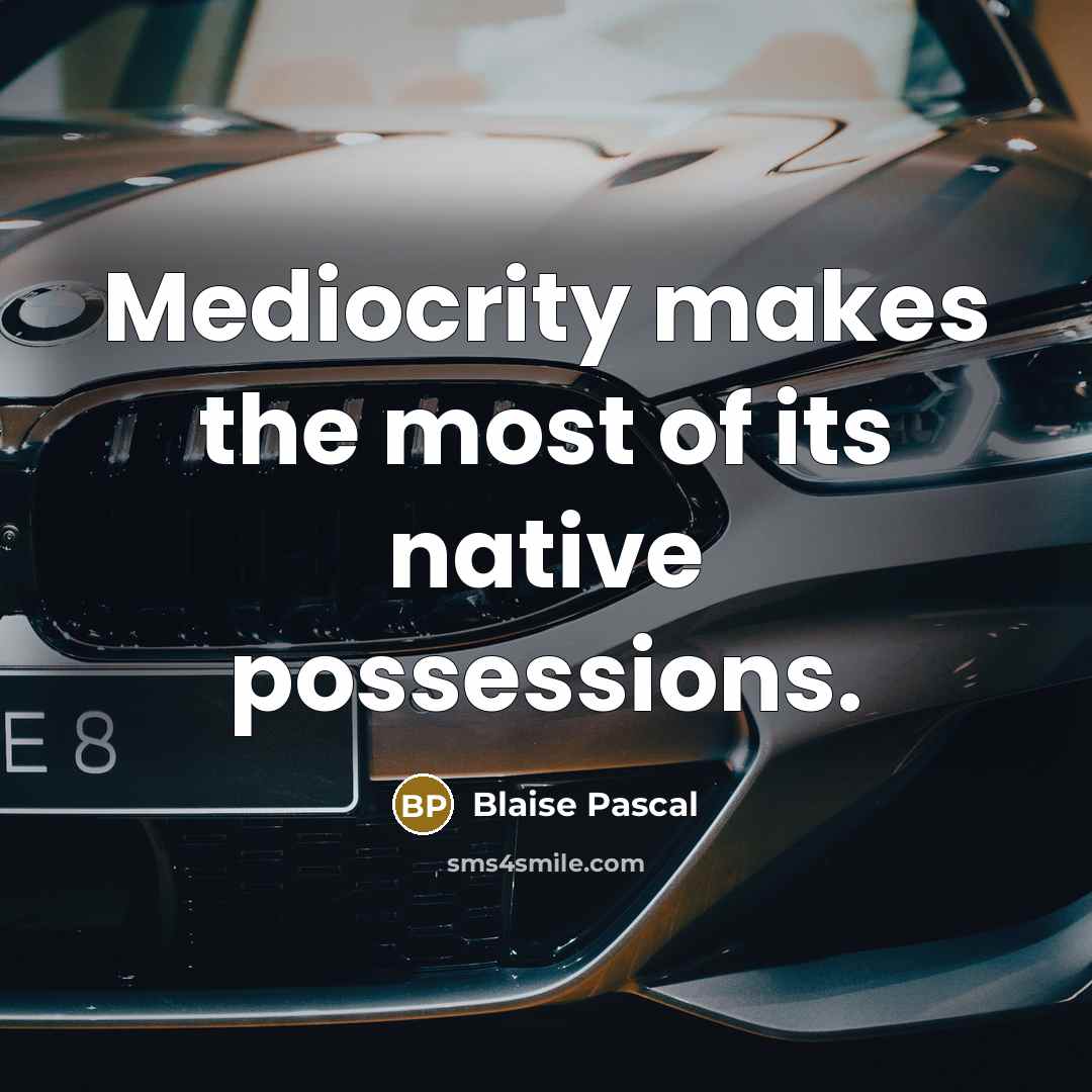 “Mediocrity makes the most of its native possessions.” quote by Blaise Pascal