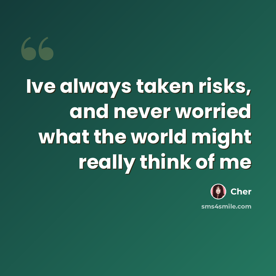“Ive always taken risks, and never worried what the world might really think of me” quote by Cher