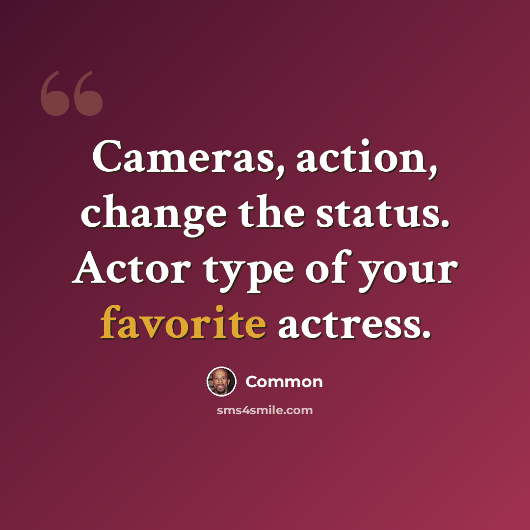“Cameras, action, change the status. Actor type of your favorite actress.” quote by Common