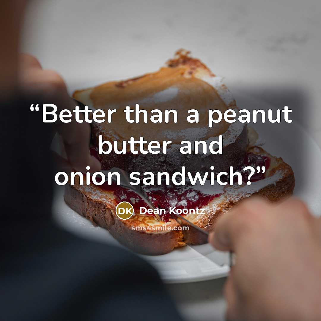 “Better than a peanut butter and onion sandwich?” quote by Dean Koontz
