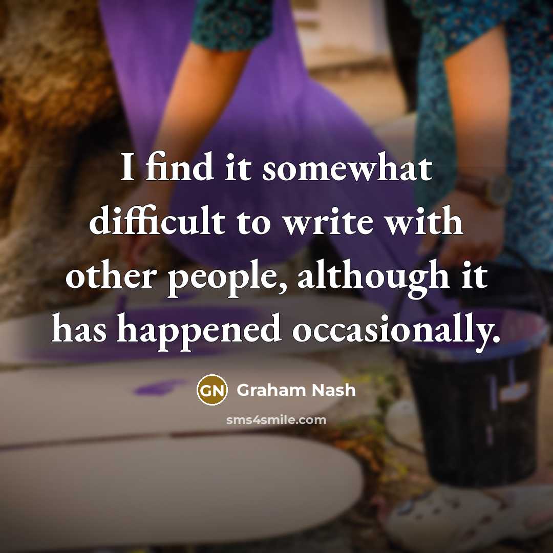“I find it somewhat difficult to write with other people, although it has happened occasionally.” quote by Graham Nash