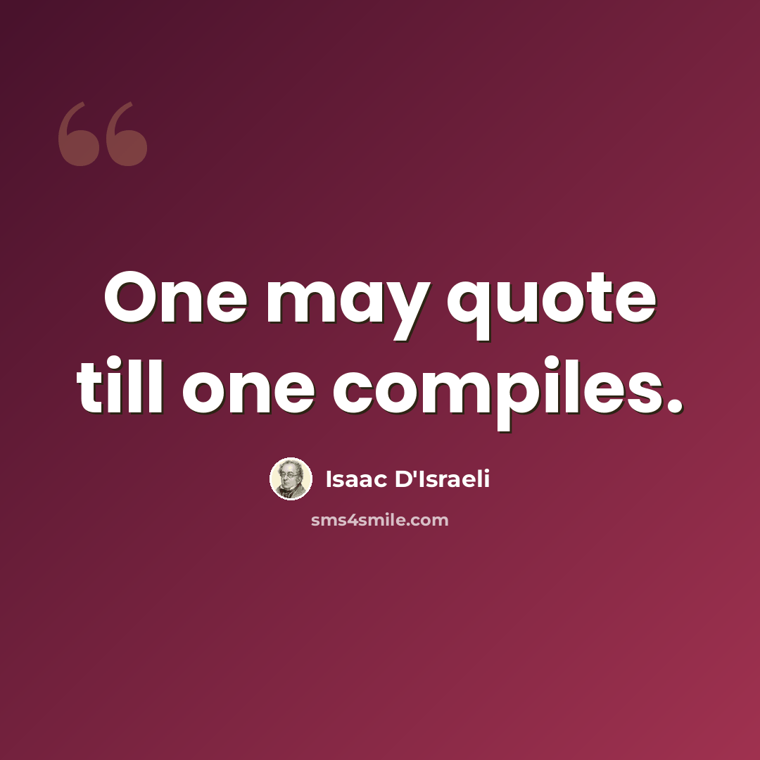 “One may quote till one compiles.” quote by Isaac D'Israeli