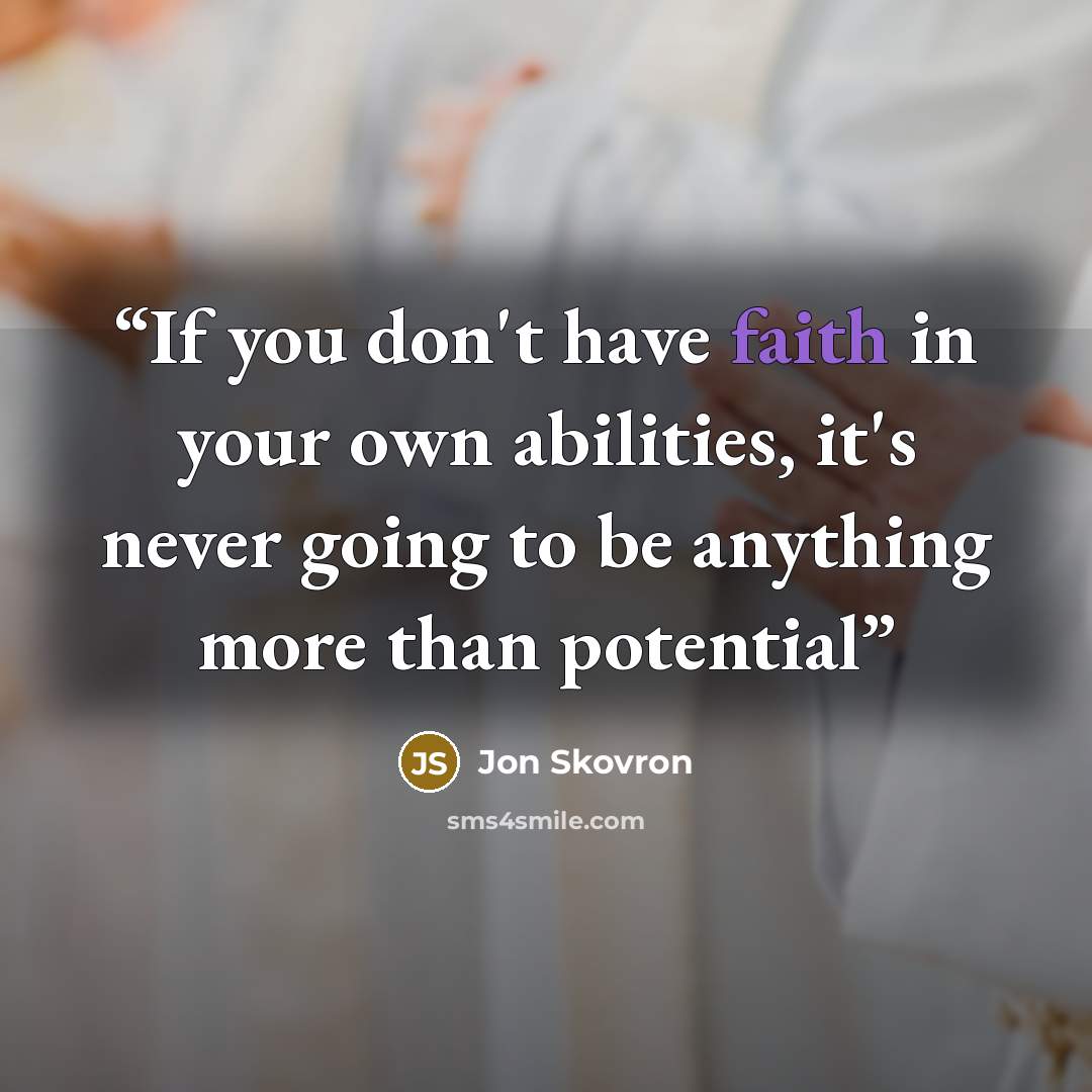 “If you don't have faith in your own abilities, it's never going to be anything more than potential” quote by Jon Skovron