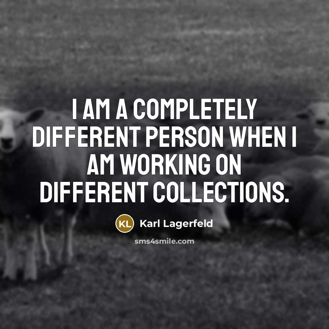 “I am a completely different person when I am working on different collections.” quote by Karl Lagerfeld