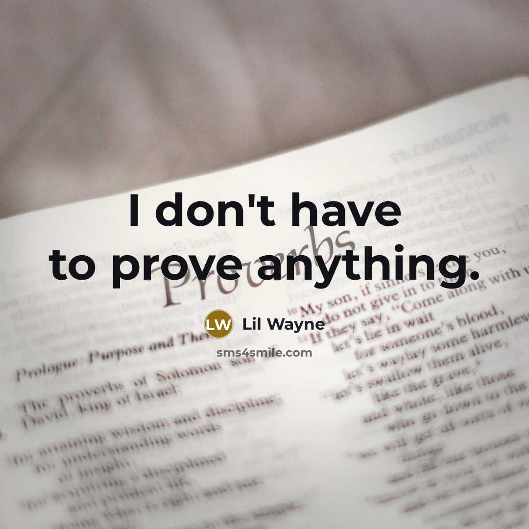 “I don't have to prove anything.” quote by Lil Wayne