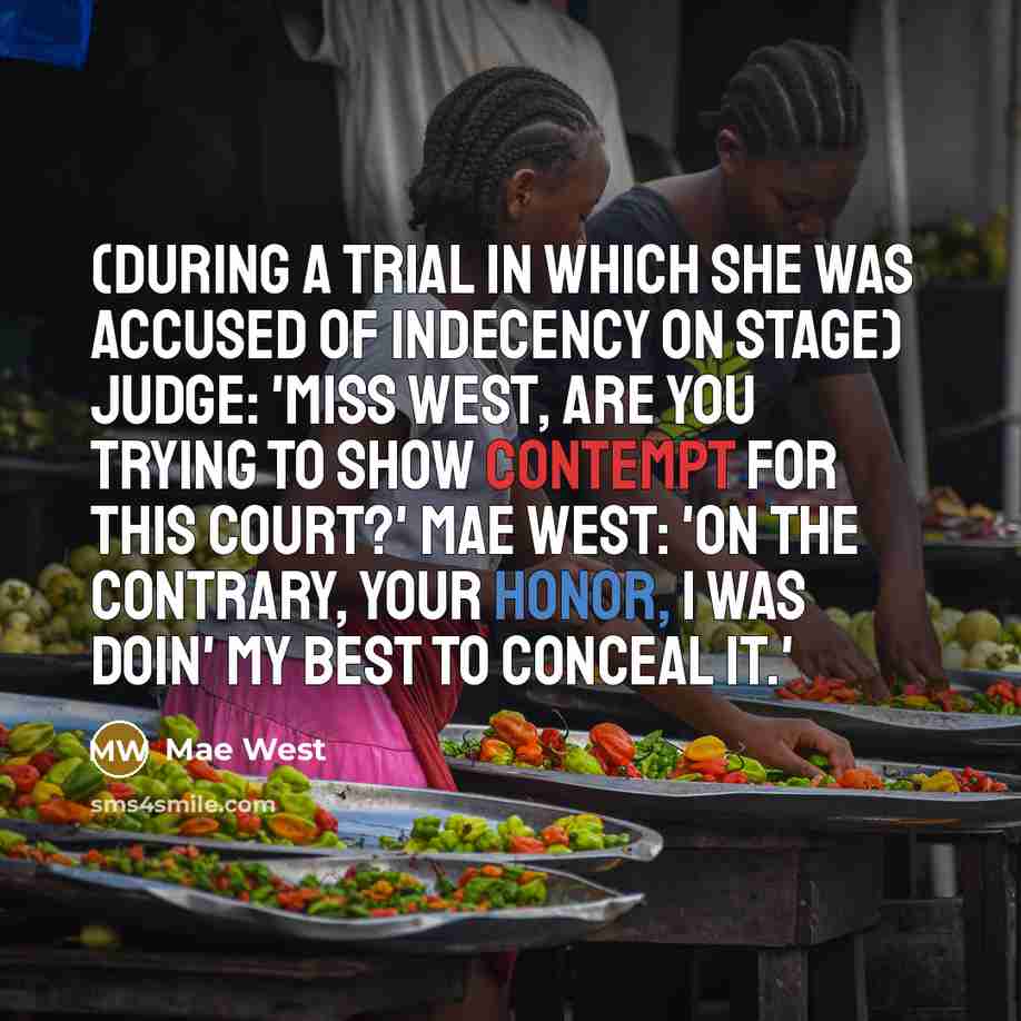 “(During a trial in which she was accused of indecency on stage) Judge: 'Miss West, are you trying to show contempt for this court?' Mae West: 'On the contrary, your Honor, I was doin' my best to conceal it.'” quote by Mae West