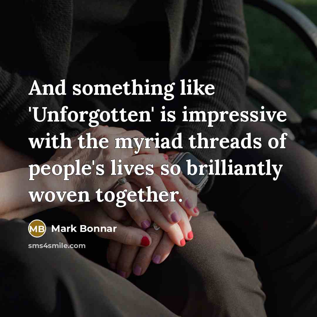 “And something like 'Unforgotten' is impressive with the myriad threads of people's lives so brilliantly woven together.” quote by Mark Bonnar