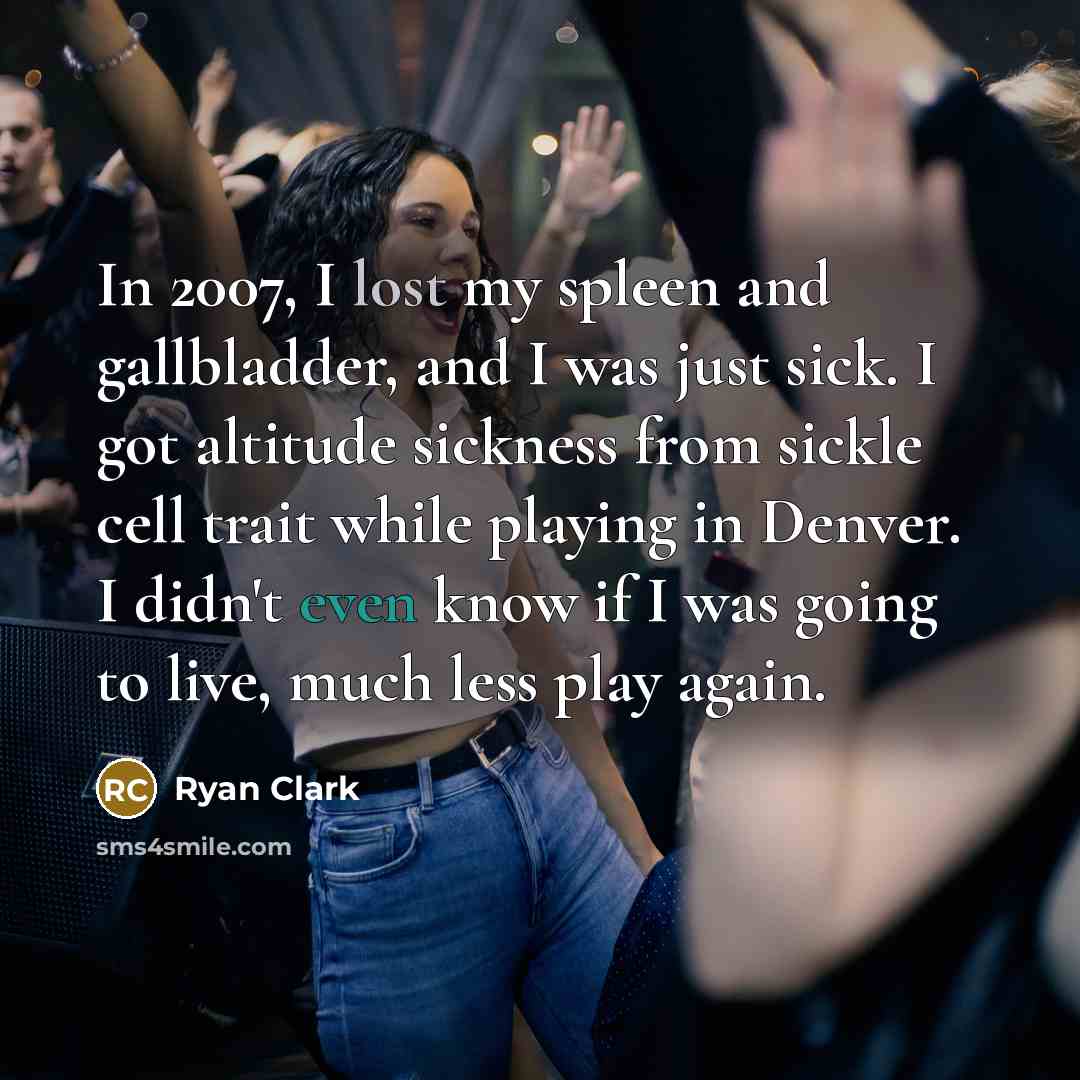 “In 2007, I lost my spleen and gallbladder, and I was just sick. I got altitude sickness from sickle cell trait while playing in Denver. I didn't even know if I was going to live, much less play again.” quote by Ryan Clark