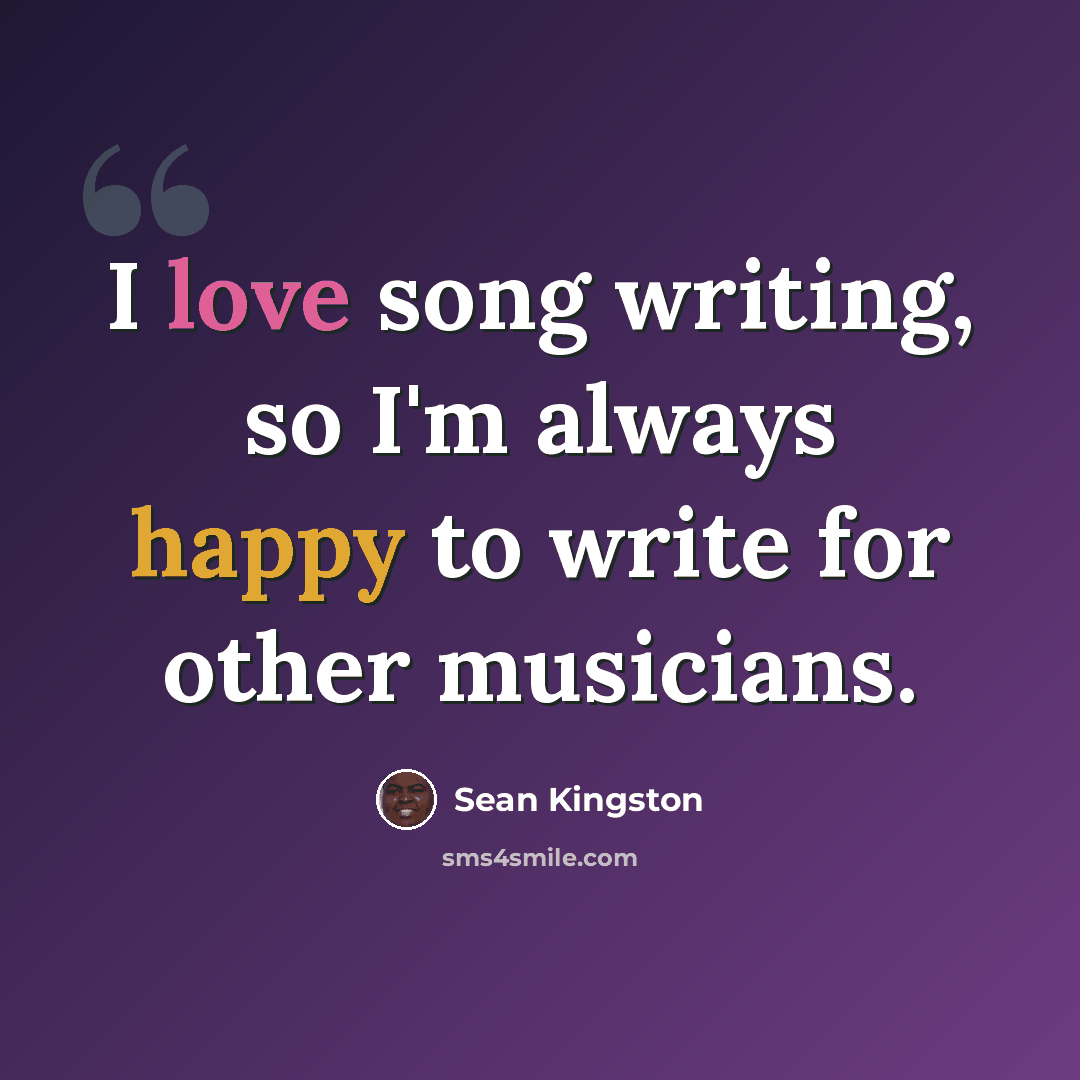 “I love song writing, so I'm always happy to write for other musicians.” quote by Sean Kingston
