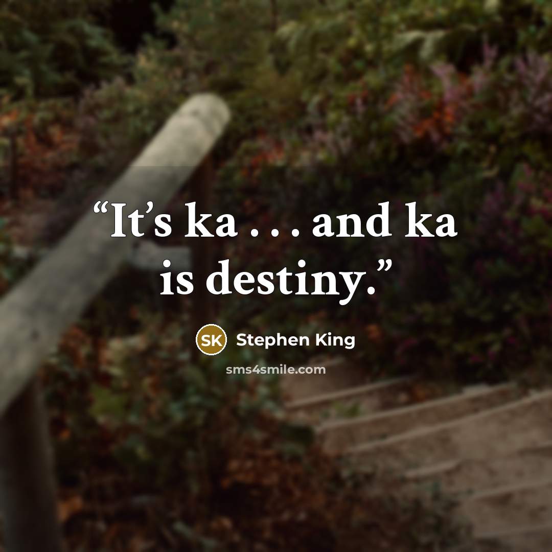 “It’s ka . . . and ka is destiny.” quote by Stephen King