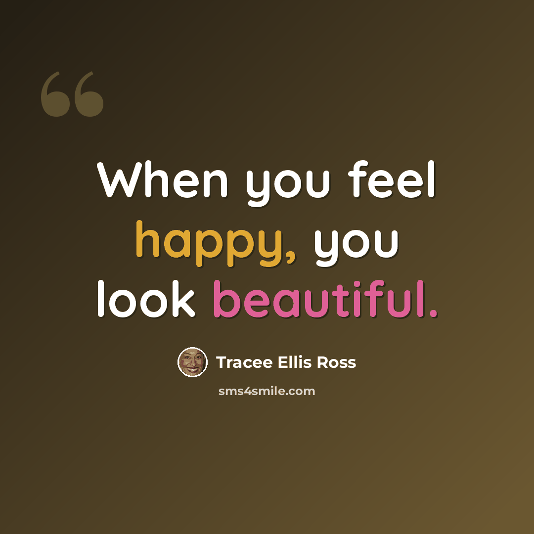 “When you feel happy, you look beautiful.” quote by Tracee Ellis Ross
