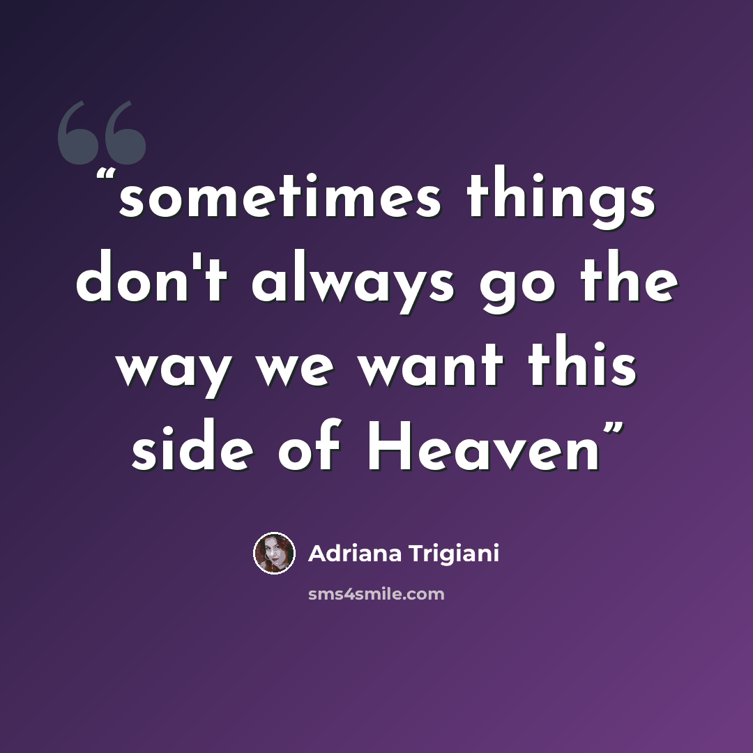 “sometimes things don't always go the way we want this side of Heaven” quote by Adriana Trigiani