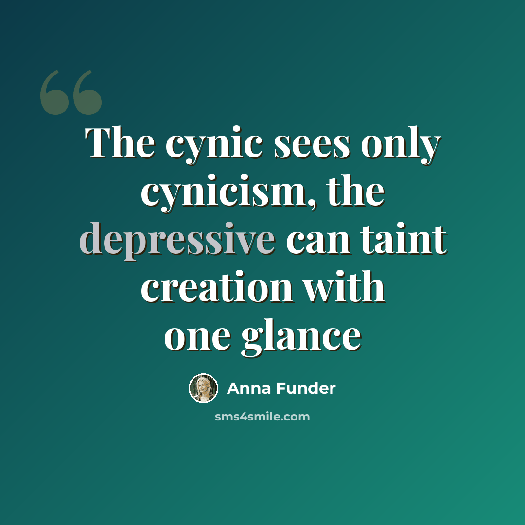 “The cynic sees only cynicism, the depressive can taint creation with one glance” quote by Anna Funder