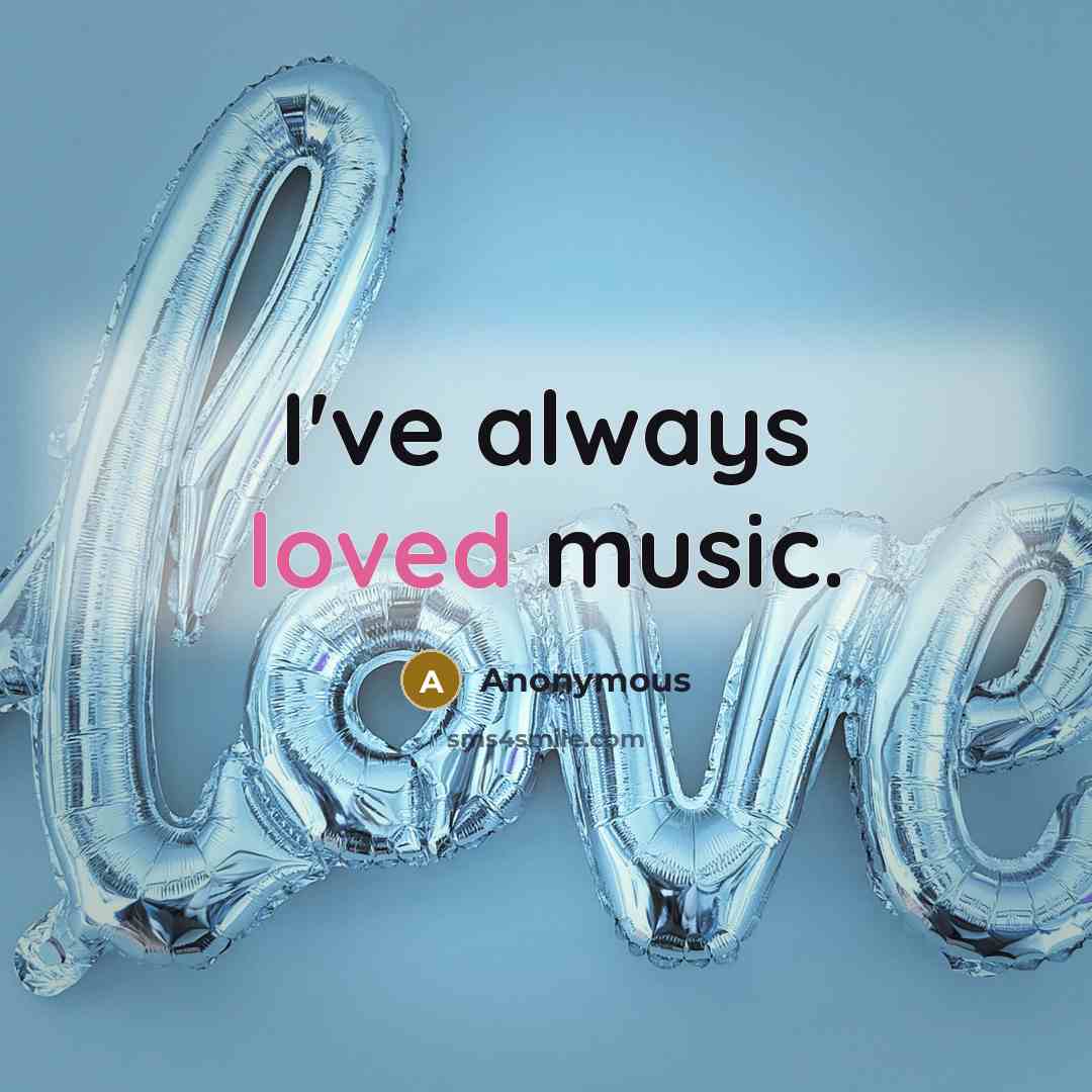 “I've always loved music.” quote by Anonymous