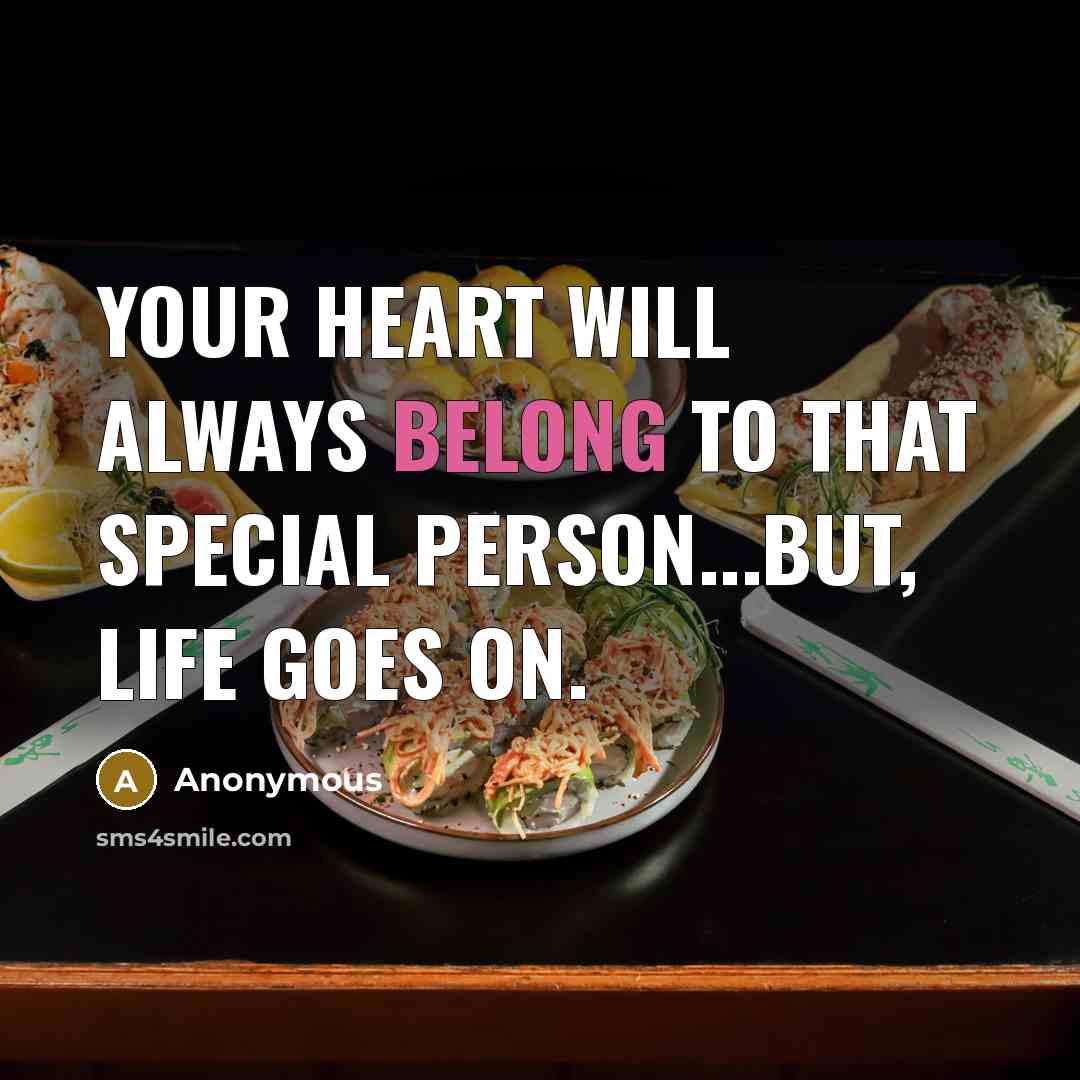 “Your heart will always belong to that special person...but, life goes on.” quote by Anonymous