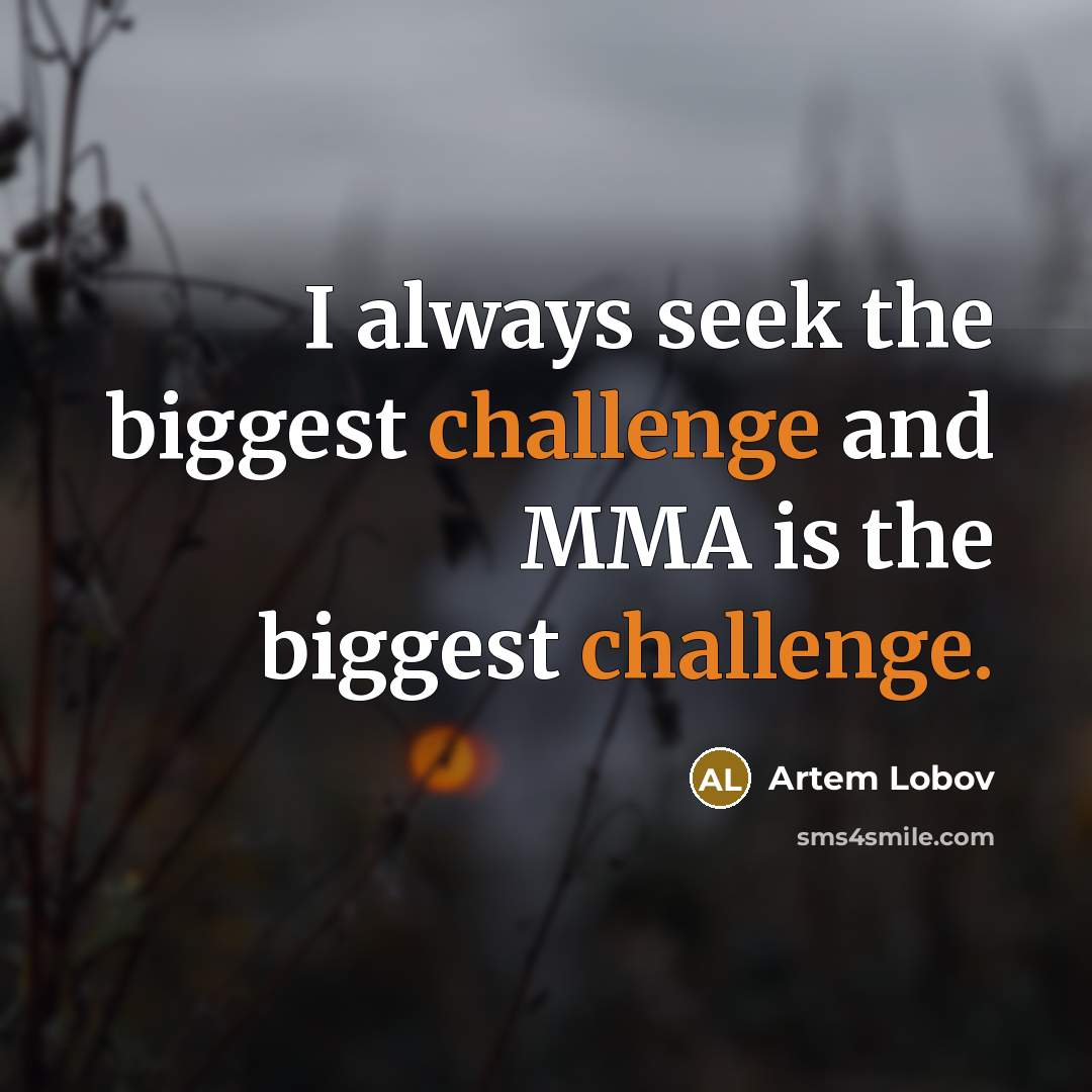 “I always seek the biggest challenge and MMA is the biggest challenge.” quote by Artem Lobov