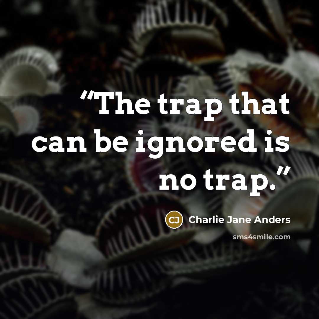 “The trap that can be ignored is no trap.” quote by Charlie Jane Anders